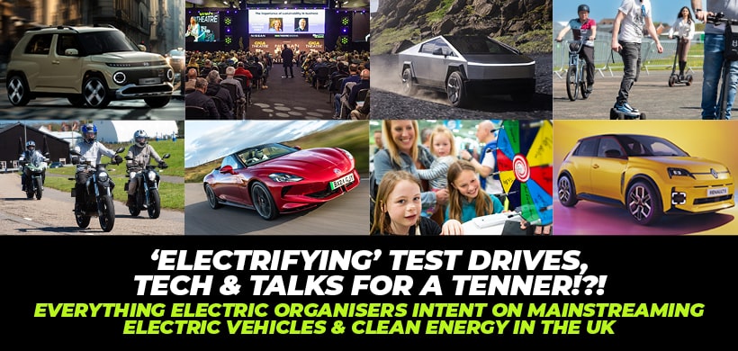 'ELECTRIFYING' TEST DRIVES, TECH & TALKS FOR A TENNER!?! EVERYTHING ELECTRIC ORGANISERS INTENT ON MAINSTREAMING ELECTRIC VEHICLES & CLEAN ENERGY IN THE UK