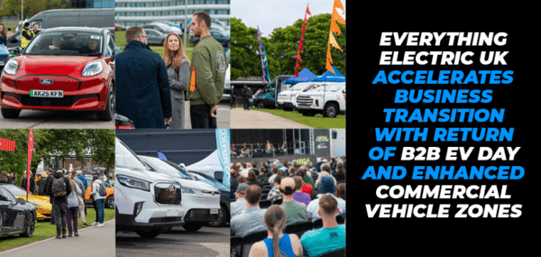 Everything Electric UK accelerates business transition with return of B2B EV Day and enhanced Commercial Vehicle Zones